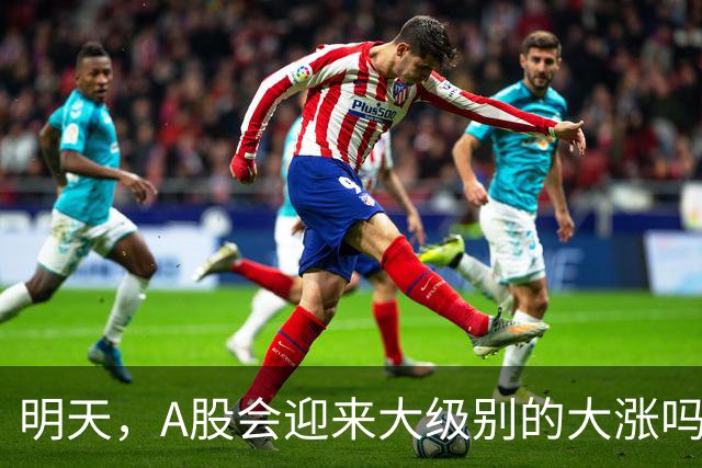 明天，A股会迎来大级别的大涨吗？周二行情提前分析！